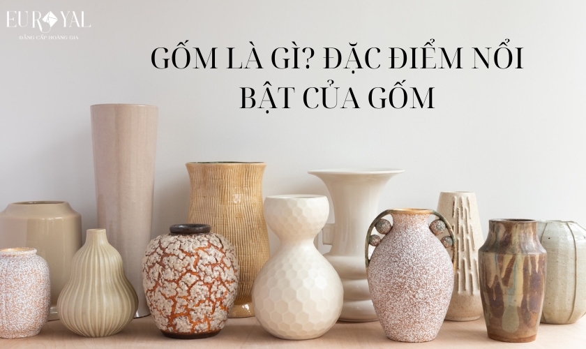 Gốm thường có kết cấu xốp, màu sắc tự nhiên và độ bền tương đối tốt